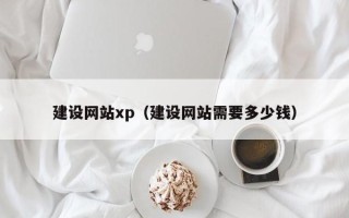 新沂建设网站xp（建设网站需要多少钱）