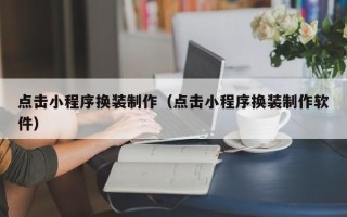 新沂点击小程序换装制作（点击小程序换装制作软件）