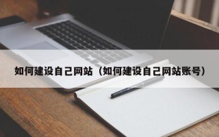 新沂如何建设自己网站（如何建设自己网站账号）