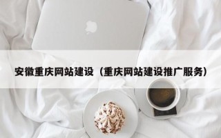 新沂安徽重庆网站建设（重庆网站建设推广服务）
