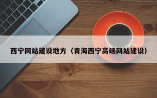 新沂西宁网站建设地方（青海西宁高端网站建设）