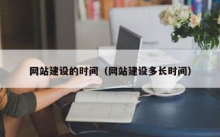 新沂网站建设的时间（网站建设多长时间）